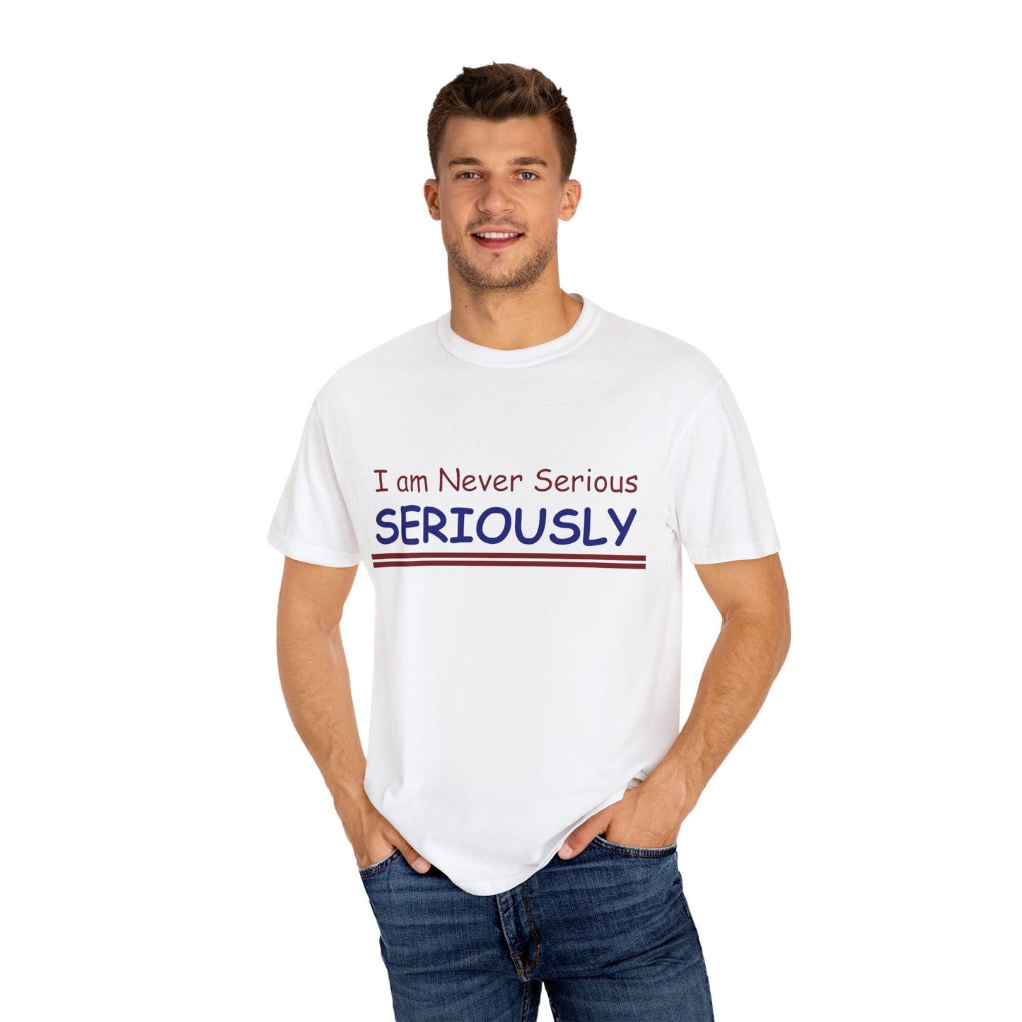 I am never Serious, Seriously Unisex Garment-Dyed T-shirt