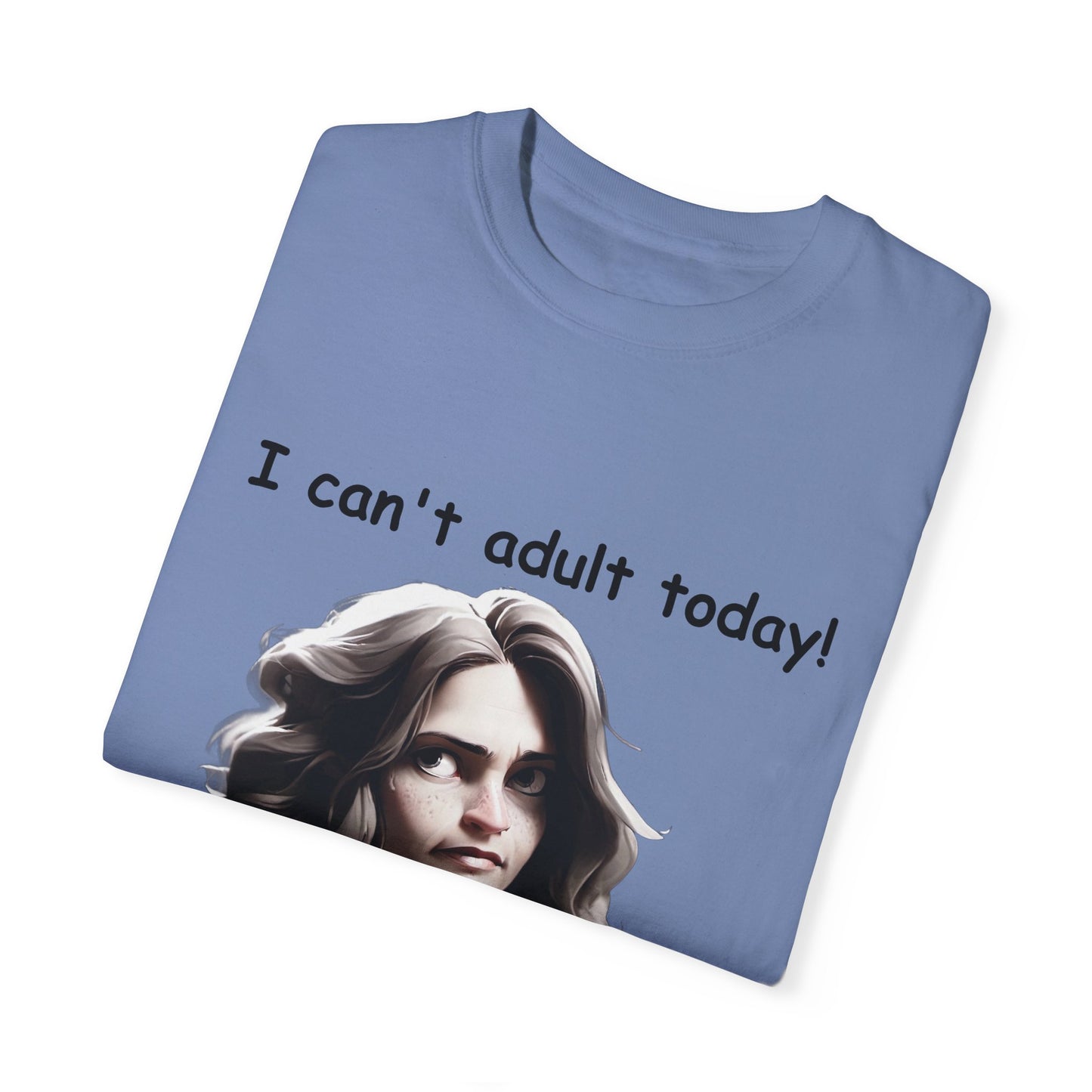 T-Shirt - 'I Can't Adult Today, Please Don't Make Me' Unisex Garment-Dyed Tee