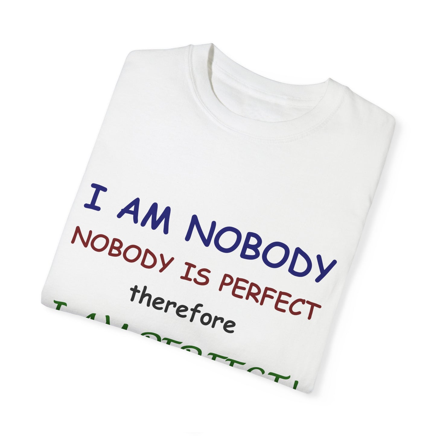 I am No body therefore I am perfect Unisex Garment-Dyed T-shirt