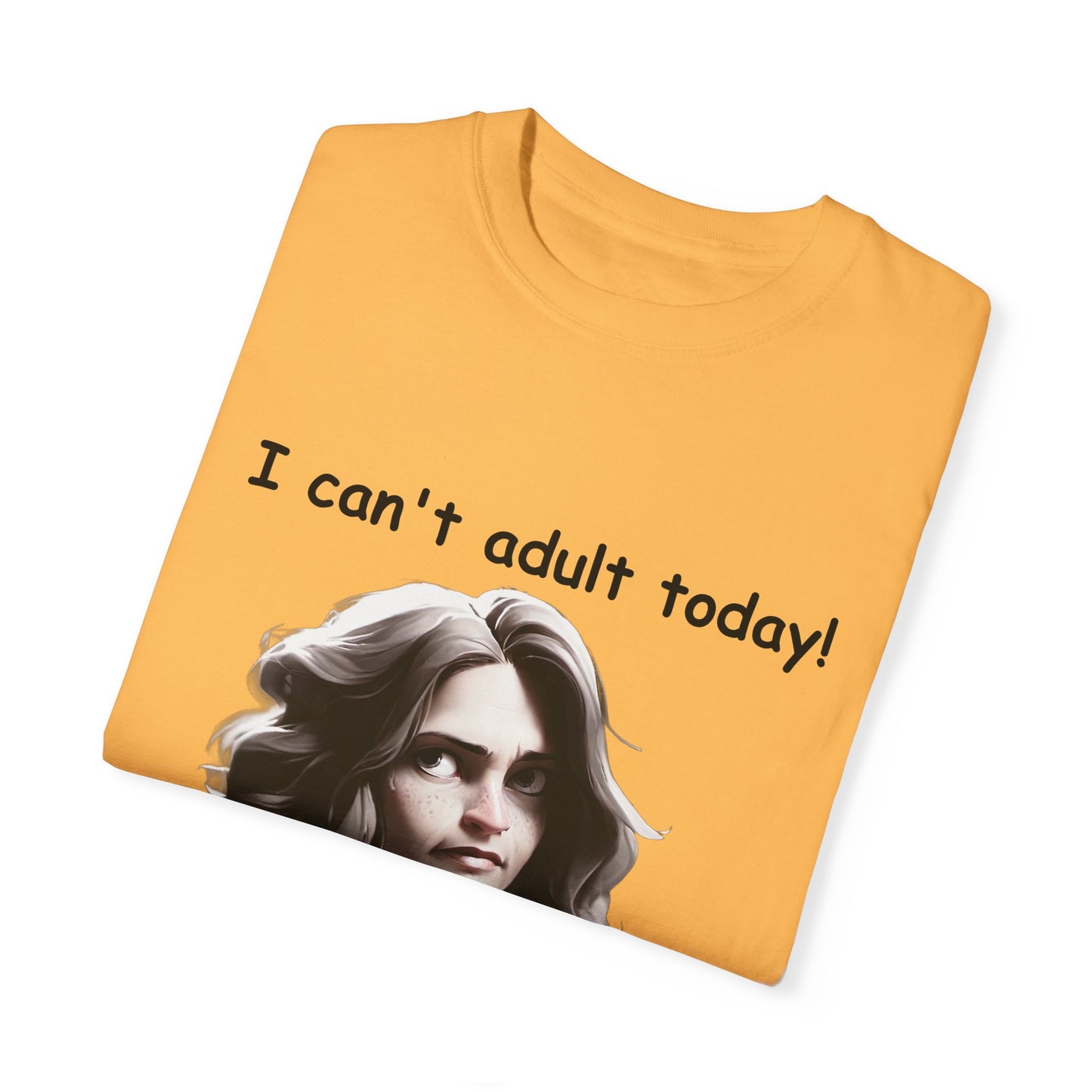 T-Shirt - 'I Can't Adult Today, Please Don't Make Me' Unisex Garment-Dyed Tee